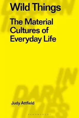Lucruri sălbatice: Cultura materială a vieții cotidiene - Wild Things: The Material Culture of Everyday Life