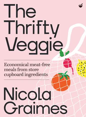 The Thrifty Veggie: Mâncăruri economice și durabile din ingrediente din dulapul magazinului - The Thrifty Veggie: Economical, Sustainable Meals from Store-Cupboard Ingredients