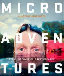 Microaventuri: Descoperiri locale pentru escapade minunate - Microadventures: Local Discoveries for Great Escapes