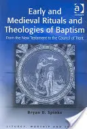 Ritualuri și teologii timpurii și medievale ale botezului: De la Noul Testament la Consiliul de la Trento - Early and Medieval Rituals and Theologies of Baptism: From the New Testament to the Council of Trent