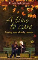 A Time to Care: Loving Your Elderly Parents