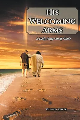 Brațele Lui primitoare: Un ghid de studiu pentru rugăciunea zilnică - His Welcoming Arms: A Daily Prayer Study Guide