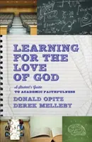 Learning for the Love of God: Ghidul unui student pentru fidelitatea academică - Learning for the Love of God: A Student's Guide to Academic Faithfulness