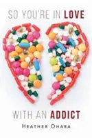 Deci ești îndrăgostită de un dependent - So You're in Love with an Addict