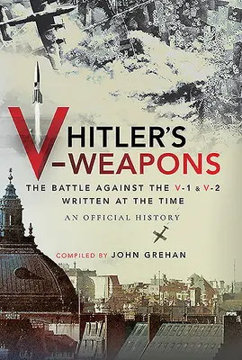 Armele V ale lui Hitler: O istorie oficială a bătăliei împotriva V-1 și V-2 în cel de-al Doilea Război Mondial - Hitler's V-Weapons: An Official History of the Battle Against the V-1 and V-2 in WWII