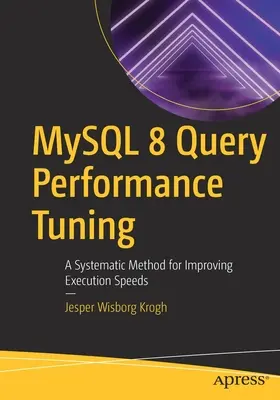MySQL 8 Query Performance Tuning: A Systematic Method for Improving Execution Speeds (O metodă sistematică de îmbunătățire a vitezei de execuție) - MySQL 8 Query Performance Tuning: A Systematic Method for Improving Execution Speeds