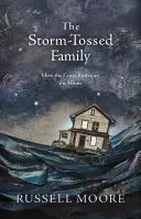 Familia zguduită de furtună: Cum Crucea remodelează casa - The Storm-Tossed Family: How the Cross Reshapes the Home