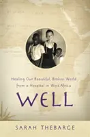 Well: Vindecarea lumii noastre frumoase și rupte dintr-un spital din Africa de Vest - Well: Healing Our Beautiful, Broken World from a Hospital in West Africa