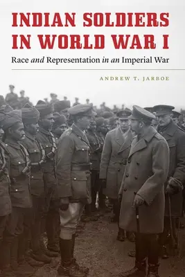 Indian Soldiers in World War I: Rasă și reprezentare într-un război imperial - Indian Soldiers in World War I: Race and Representation in an Imperial War