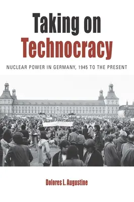 Asumarea tehnocrației: Energia nucleară în Germania, din 1945 până în prezent - Taking on Technocracy: Nuclear Power in Germany, 1945 to the Present