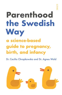 Parentalitatea în stil suedez: A Science-Based Guide to Pregnancy, Birth, and Infancy (Ghid științific pentru sarcină, naștere și copilărie) - Parenthood the Swedish Way: A Science-Based Guide to Pregnancy, Birth, and Infancy
