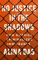 Fără dreptate în umbră: Cum criminalizează America imigranții - No Justice in the Shadows: How America Criminalizes Immigrants