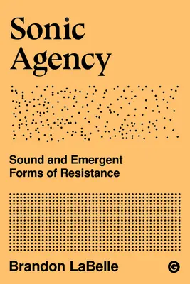 Agenția sonică: Sunetul și formele emergente de rezistență - Sonic Agency: Sound and Emergent Forms of Resistance