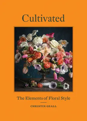 Cultivat: Elementele stilului floral - Cultivated: The Elements of Floral Style