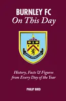 Burnley FC în această zi: Istorie, fapte și cifre din fiecare zi a anului - Burnley FC on This Day: History, Facts & Figures from Every Day of the Year