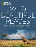 Locuri sălbatice, frumoase: Călătorii cu imagini perfecte în jurul lumii - Wild, Beautiful Places: Picture-Perfect Journeys Around the Globe