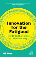 Inovație pentru cei obosiți: Cum să construiești o cultură a creativității profunde - Innovation for the Fatigued: How to Build a Culture of Deep Creativity