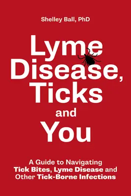 Boala Lyme, căpușele și dumneavoastră: A Guide to Navigating Tick Bites, Lyme Disease and Other Tick-Borne Infections - Lyme Disease, Ticks and You: A Guide to Navigating Tick Bites, Lyme Disease and Other Tick-Borne Infections
