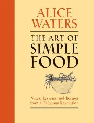Arta mâncării simple: Note, lecții și rețete de la o revoluție delicioasă - The Art of Simple Food: Notes, Lessons, and Recipes from a Delicious Revolution
