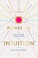 Puterea intuiției care îți schimbă viața - Acordă-te la tine însuți, transformă-ți viața - Life-Changing Power of Intuition - Tune into Yourself, Transform Your Life