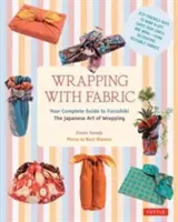 Wrapping with Fabric: Ghidul tău complet pentru Furoshiki - Arta japoneză de a înfășura - Wrapping with Fabric: Your Complete Guide to Furoshiki - The Japanese Art of Wrapping