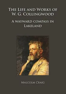 Viața și opera lui W.G. Collingwood: O busolă rătăcitoare în Lakeland - The Life and Works of W.G. Collingwood: A Wayward Compass in Lakeland