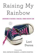 Ridicându-mi curcubeul: Aventuri în creșterea unui fiu fabulos și creativ în materie de gen - Raising My Rainbow: Adventures in Raising a Fabulous, Gender Creative Son