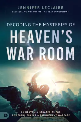 Decodarea misterelor din camera de război a cerului: 21 de strategii cerești pentru rugăciune puternică și război triumfător - Decoding the Mysteries of Heaven's War Room: 21 Heavenly Strategies for Powerful Prayer and Triumphant Warfare