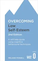 Depășirea stimei de sine scăzute, ediția a 2-a: A Self-Help Guide Using Cognitive Behavioural Techniques - Overcoming Low Self-Esteem, 2nd Edition: A Self-Help Guide Using Cognitive Behavioural Techniques