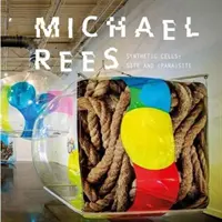 Michael Rees: Synthetic Cells: Site și (Para)Site - Michael Rees: Synthetic Cells: Site and (Para)Site