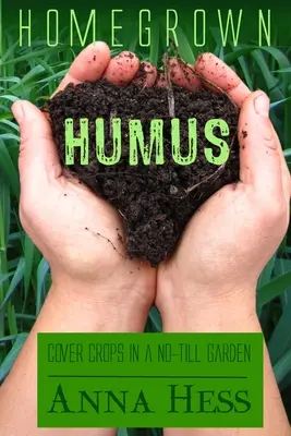 Homegrown Humus: Cover Crops in a No-Till Garden (Culturi de acoperire într-o grădină fără arat) - Homegrown Humus: Cover Crops in a No-Till Garden