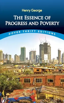 Esența progresului și a sărăciei (The Essence of Progress and Poverty) - The Essence of Progress and Poverty