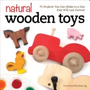 Jucării naturale din lemn: 75 de proiecte pe care le puteți face într-o zi și care vor dura pentru totdeauna - Natural Wooden Toys: 75 Projects You Can Make in a Day That Will Last Forever