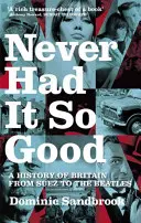 Niciodată nu a fost atât de bine - O istorie a Marii Britanii de la Suez la Beatles - Never Had It So Good - A History of Britain from Suez to the Beatles