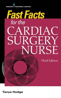 Fast Facts for the Cardiac Surgery Nurse, ediția a treia: Îngrijirea pacienților cu chirurgie cardiacă - Fast Facts for the Cardiac Surgery Nurse, Third Edition: Caring for Cardiac Surgery Patients