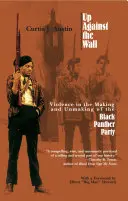 Up Against the Wall: Violența în crearea și desființarea Partidului Pantera Neagră - Up Against the Wall: Violence in the Making and Unmaking of the Black Panther Party