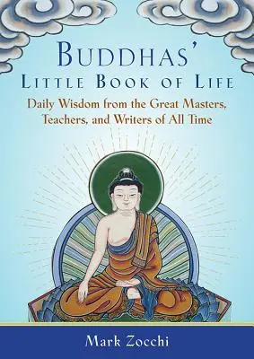 Mica carte a vieții a Buddhas: Înțelepciune zilnică de la marii maeștri, profesori și scriitori ai tuturor timpurilor - Buddhas' Little Book of Life: Daily Wisdom from the Great Masters, Teachers, and Writers of All Time