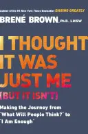 I Thought It Was Just Me (But It Isn't): Călătoria de la What Will People Think? la I Am Enough - I Thought It Was Just Me (But It Isn't): Making the Journey from What Will People Think? to I Am Enough