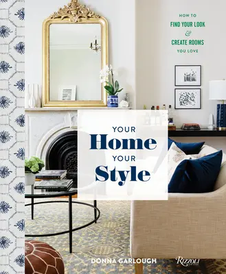 Casa ta, stilul tău: Cum să vă găsiți look-ul și să creați camere pe care le iubiți - Your Home, Your Style: How to Find Your Look & Create Rooms You Love
