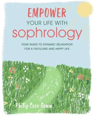 Împuternicește-ți viața cu Sofrologie: Exerciții rapide și simple pentru reducerea stresului, creșterea stimei de sine și găsirea bucuriei - Empower Your Life with Sophrology: Quick and Simple Exercises to Reduce Stress, Boost Self-Esteem, and Help You Find Joy