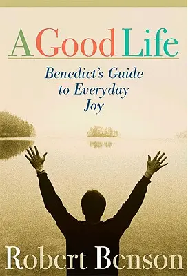 O viață bună: Ghidul lui Benedict pentru bucuria de zi cu zi - A Good Life: Benedict's Guide to Everyday Joy