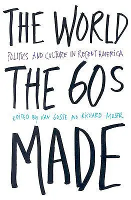 The World the Sixties Made (Lumea creată de anii '60): Politică și cultură în America recentă - The World the Sixties Made: Politics and Culture in Recent America