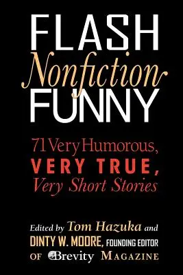 Flash Nonfiction Funny: 71 de povestiri foarte umoristice, foarte adevărate, foarte scurte - Flash Nonfiction Funny: 71 Very Humorous, Very True, Very Short Stories