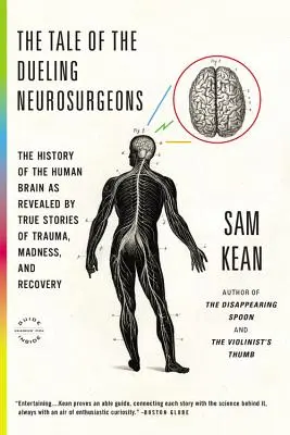 The Tale of the Dueling Neurosurgeons: Istoria creierului uman dezvăluită prin povești adevărate de traumă, nebunie și recuperare - The Tale of the Dueling Neurosurgeons: The History of the Human Brain as Revealed by True Stories of Trauma, Madness, and Recovery