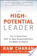 The High-Potential Leader (Liderul cu potențial ridicat): Cum să creșteți rapid, să vă asumați noi responsabilități și să aveți un impact - The High-Potential Leader: How to Grow Fast, Take on New Responsibilities, and Make an Impact