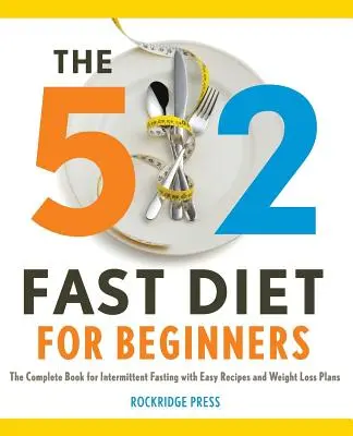 Dieta rapidă 5:2 pentru începători: Cartea completă pentru postul intermitent cu rețete ușoare și planuri de pierdere în greutate - 5:2 Fast Diet for Beginners: The Complete Book for Intermittent Fasting with Easy Recipes and Weight Loss Plans