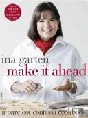 Make It Ahead: O carte de bucate Barefoot Contessa - Make It Ahead: A Barefoot Contessa Cookbook
