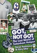 Got, Not Got: Spurs - Lumea pierdută a lui Tottenham Hotspur - Got, Not Got: Spurs - The Lost World of Tottenham Hotspur
