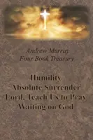 Tezaurul de patru cărți Andrew Murray - Smerenie; Predare absolută; Doamne, învață-ne să ne rugăm; și Așteptându-L pe Dumnezeu - Andrew Murray Four Book Treasury - Humility; Absolute Surrender; Lord, Teach Us to Pray; and Waiting on God