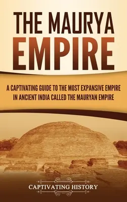 Imperiul Maurya: Un ghid captivant al celui mai extins imperiu din India antică (A Captivating Guide to the Most Expansive Empire in Ancient India) - The Maurya Empire: A Captivating Guide to the Most Expansive Empire in Ancient India